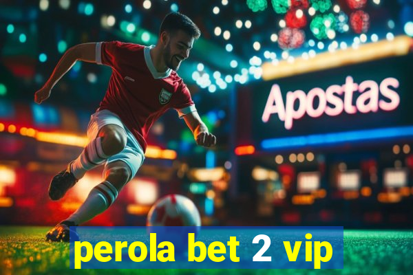 perola bet 2 vip